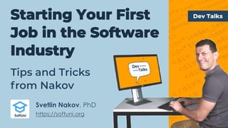Dev Talks
Starting Your First
Job in the Software
Industry
Tips and Tricks
from Nakov
Svetlin Nakov, PhD
https://softuni.org
 