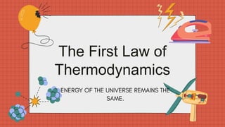 The First Law of
Thermodynamics
 