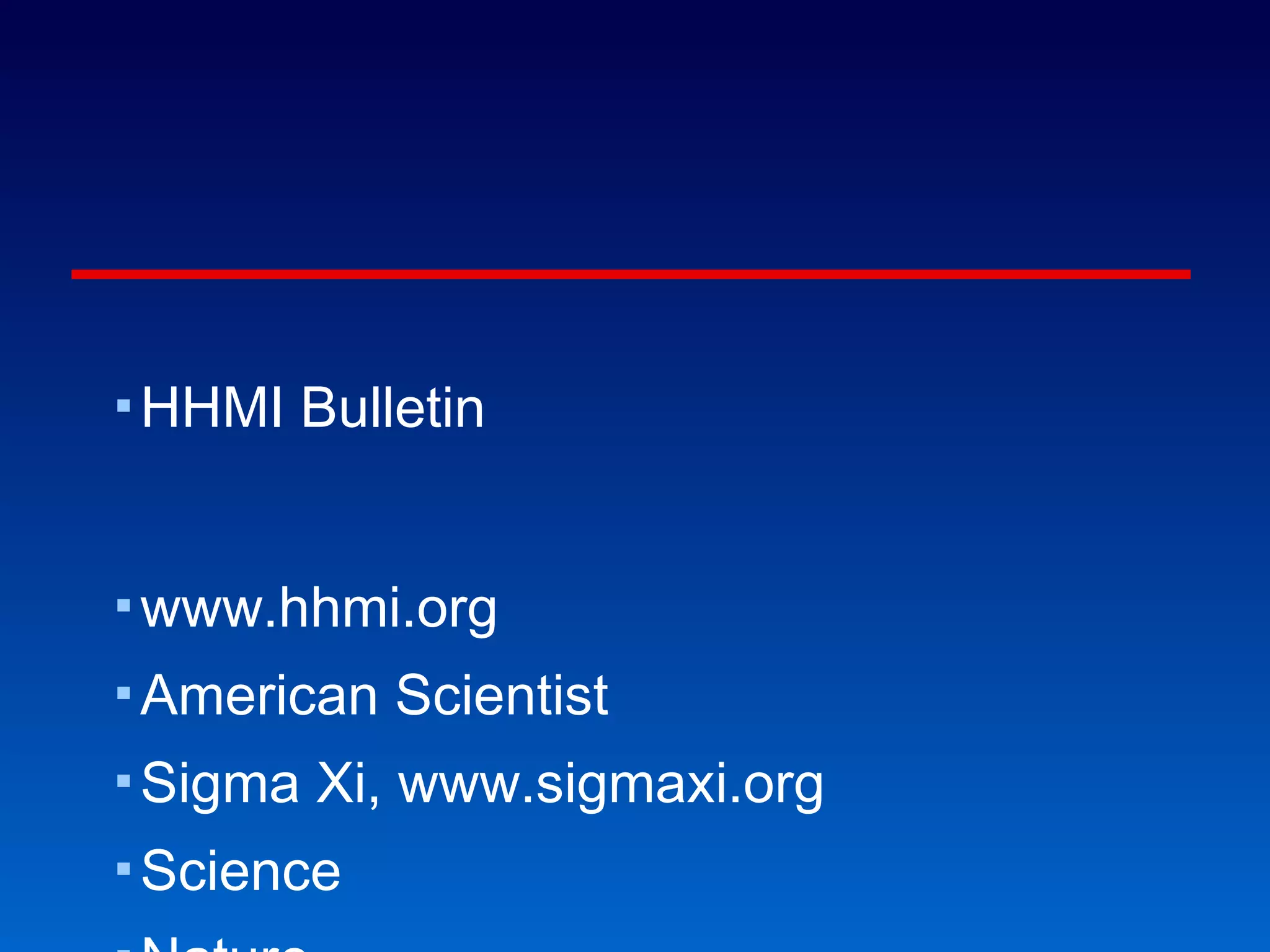 It is our job to be demanding. HHMI Bulletin www.hhmi.org American Scientist Sigma Xi, www.sigmaxi.org Science Nature Cell Students should be aware of cutting-edge discovery. “ A professor’s job is to teach students ho w to see their minds growing...” 