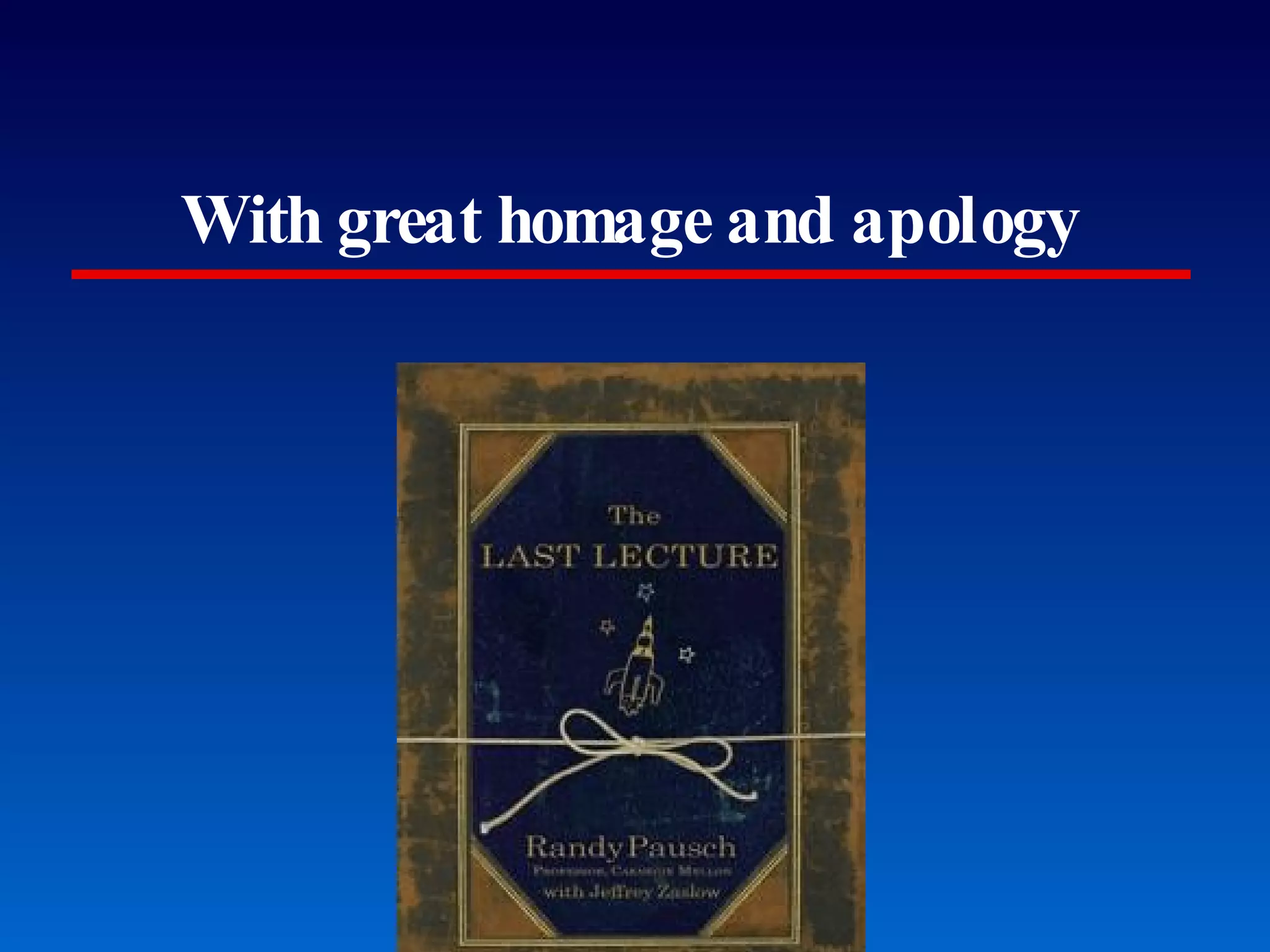 With great homage and apology Randy Pausch (died July 25, 2008) 