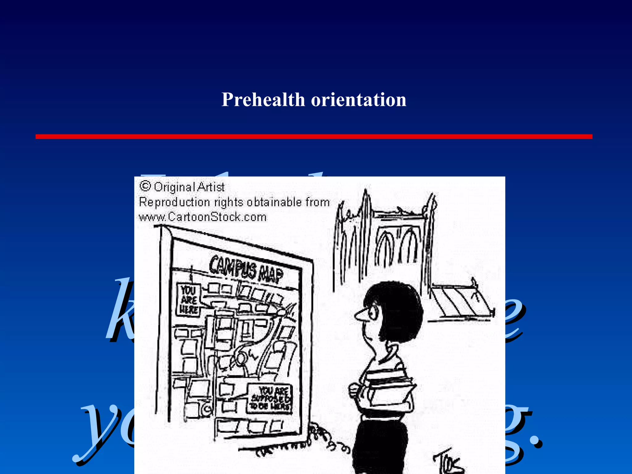 Prehealth orientation It h elps to know where you’re going. 