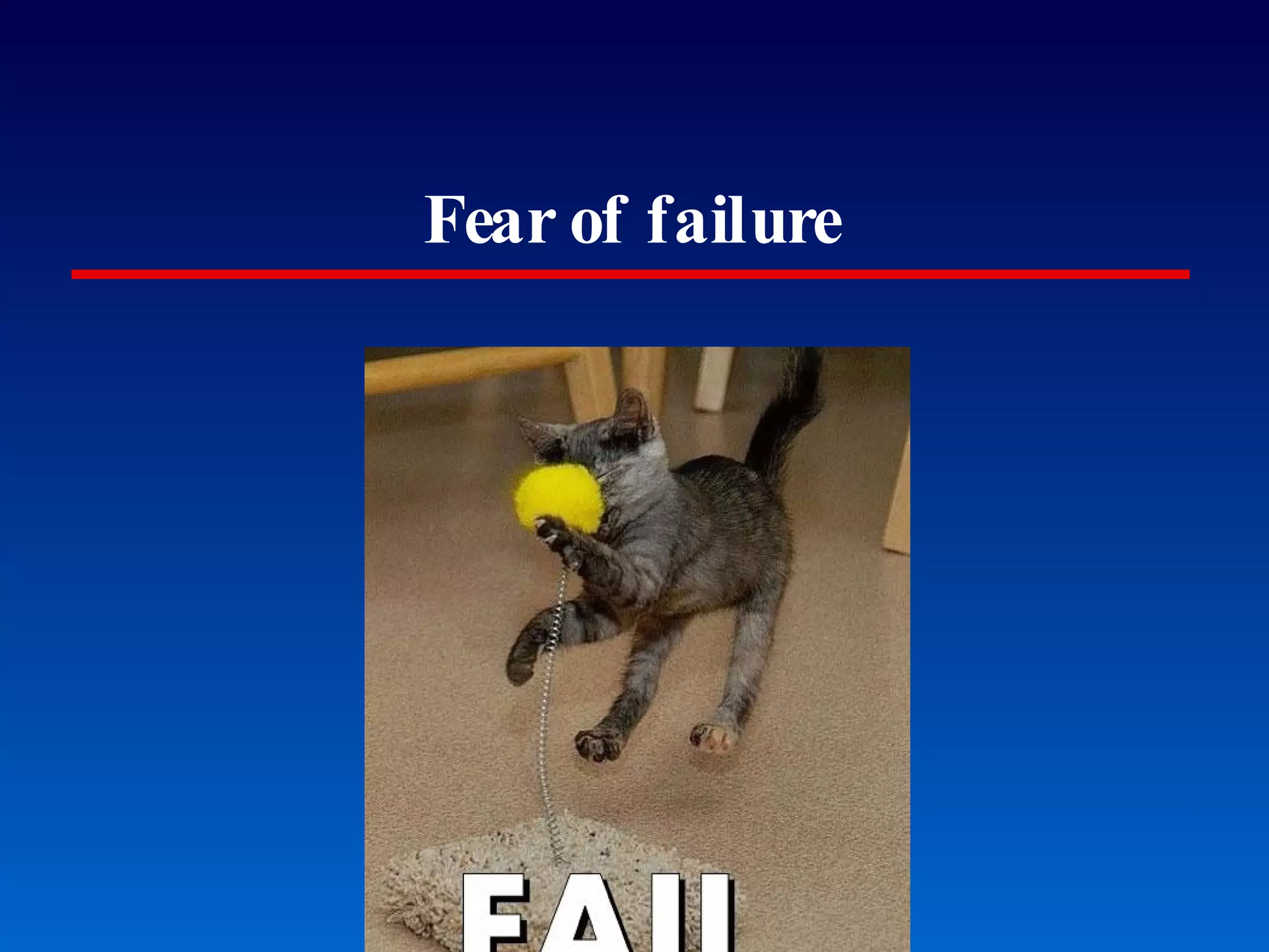 Fear of failure “ The elephant in the room” 