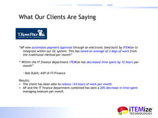 What Our Clients Are Saying <ul><li>“ AP now  automates payment approval  through an electronic feed built by i TEM ize to...