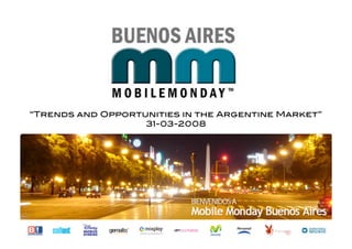 “Trends and Opportunities in the Argentine Market”!
                   31-03-2008!
 