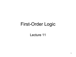 1
First-Order Logic
Lecture 11
 