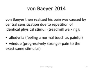 von Baeyer 2014
von Baeyer then realized his pain was caused by
central sensitization due to repetition of
identical physi...
