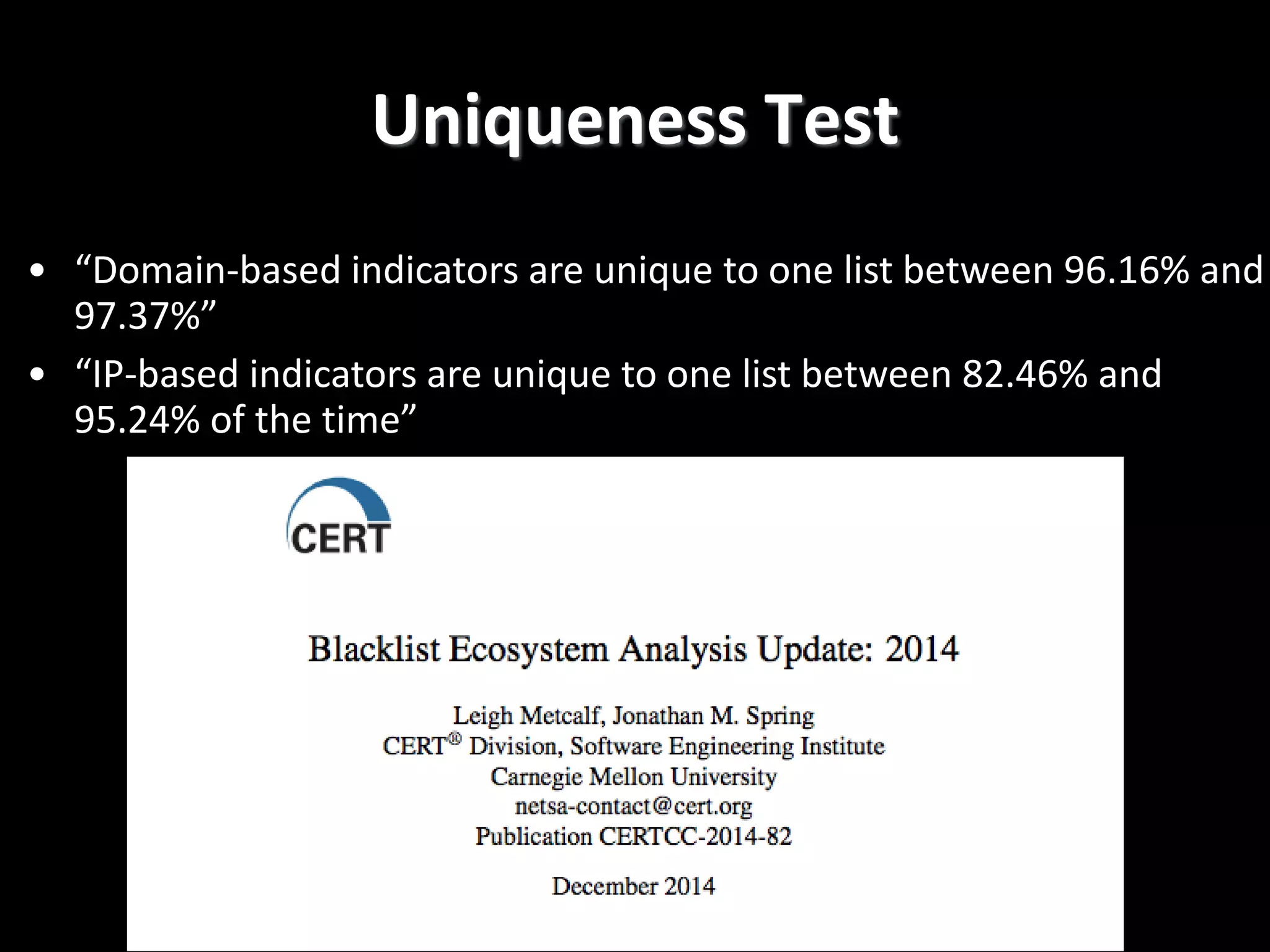 Uniqueness Test
• “Domain-based indicators are unique to one list between 96.16% and
97.37%”
• “IP-based indicators are unique to one list between 82.46% and
95.24% of the time”
 