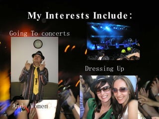My Interests Include: Going To concerts Dressing Up And, W omen 