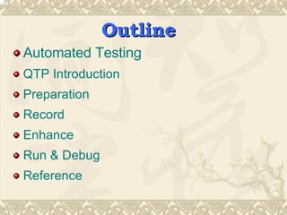 Automated Testing QTP Introduction Preparation Record Enhance Run & Debug Reference Outline 