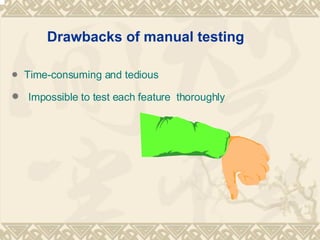 Drawbacks of manual testing Time-consuming and tedious Impossible to test each feature  thoroughly  