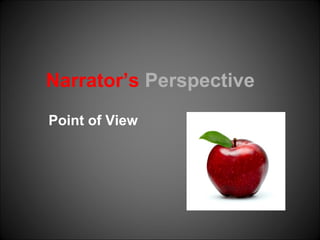 Narrator’s Perspective
Point of View
 
