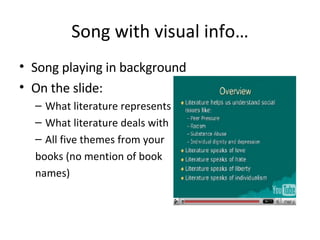 Song with visual info… Song playing in background On the slide: What literature represents What literature deals with All five themes from your  books (no mention of book  names) 