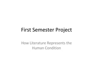 First Semester Project How Literature Represents the Human Condition 