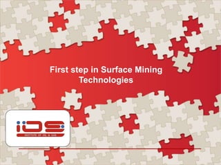 First step in Surface Mining
Technologies
 