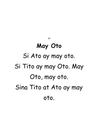 17
May Oto
Si Ato ay may oto.
Si Tito ay may Oto. May
Oto, may oto.
Sina Tito at Ato ay may
oto.
 