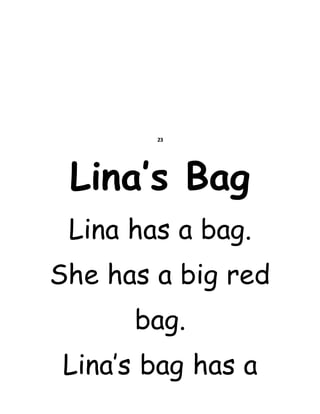 23
Lina’s Bag
Lina has a bag.
She has a big red
bag.
Lina’s bag has a
 