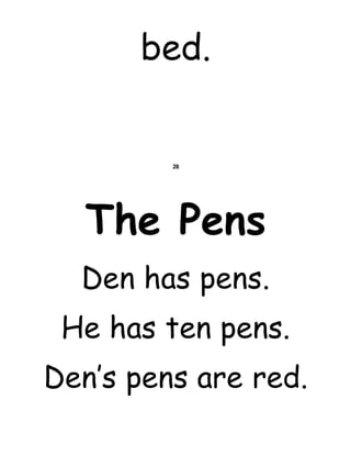 bed.
28
The Pens
Den has pens.
He has ten pens.
Den’s pens are red.
 