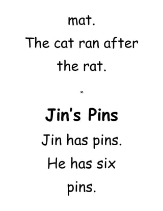mat.
The cat ran after
the rat.
30
Jin’s Pins
Jin has pins.
He has six
pins.
 