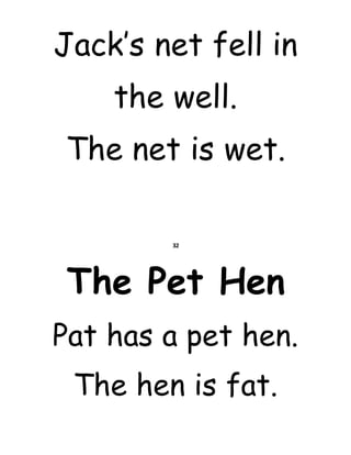 Jack’s net fell in
the well.
The net is wet.
32
The Pet Hen
Pat has a pet hen.
The hen is fat.
 