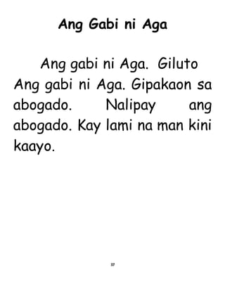 Ang Gabi ni Aga
Ang gabi ni Aga. Giluto
Ang gabi ni Aga. Gipakaon sa
abogado. Nalipay ang
abogado. Kay lami na man kini
kaayo.
37
 