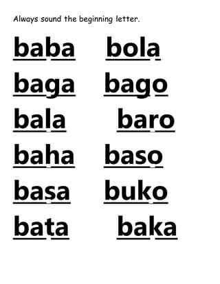 Always sound the beginning letter.
baba bola
baga bago
bala baro
baha baso
basa buko
bata baka
 