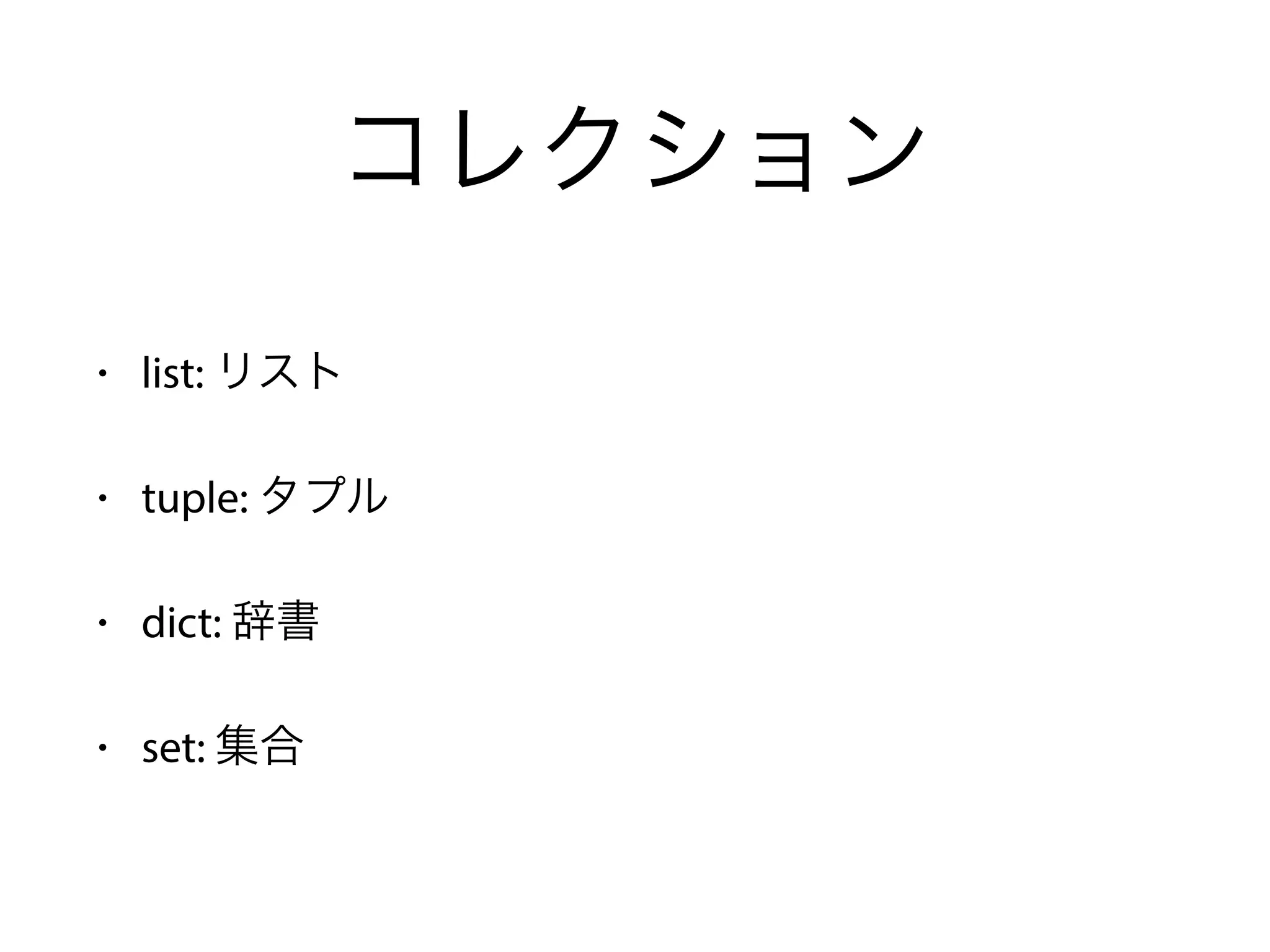 コレクション
• list: リスト
• tuple: タプル
• dict: 辞書
• set: 集合
 