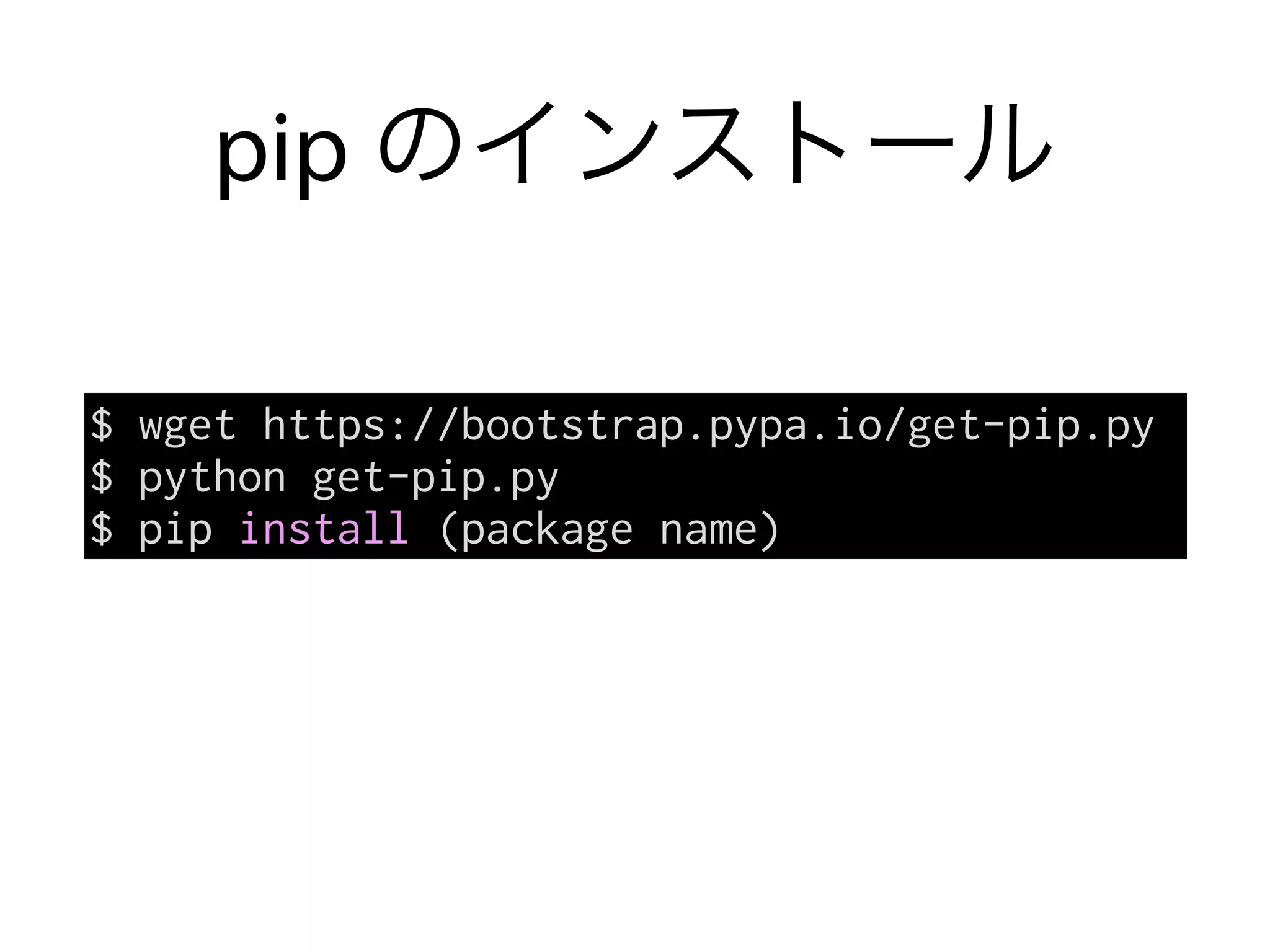 pip のインストール
$ wget https://bootstrap.pypa.io/get-pip.py
$ python get-pip.py
$ pip install (package name)
 