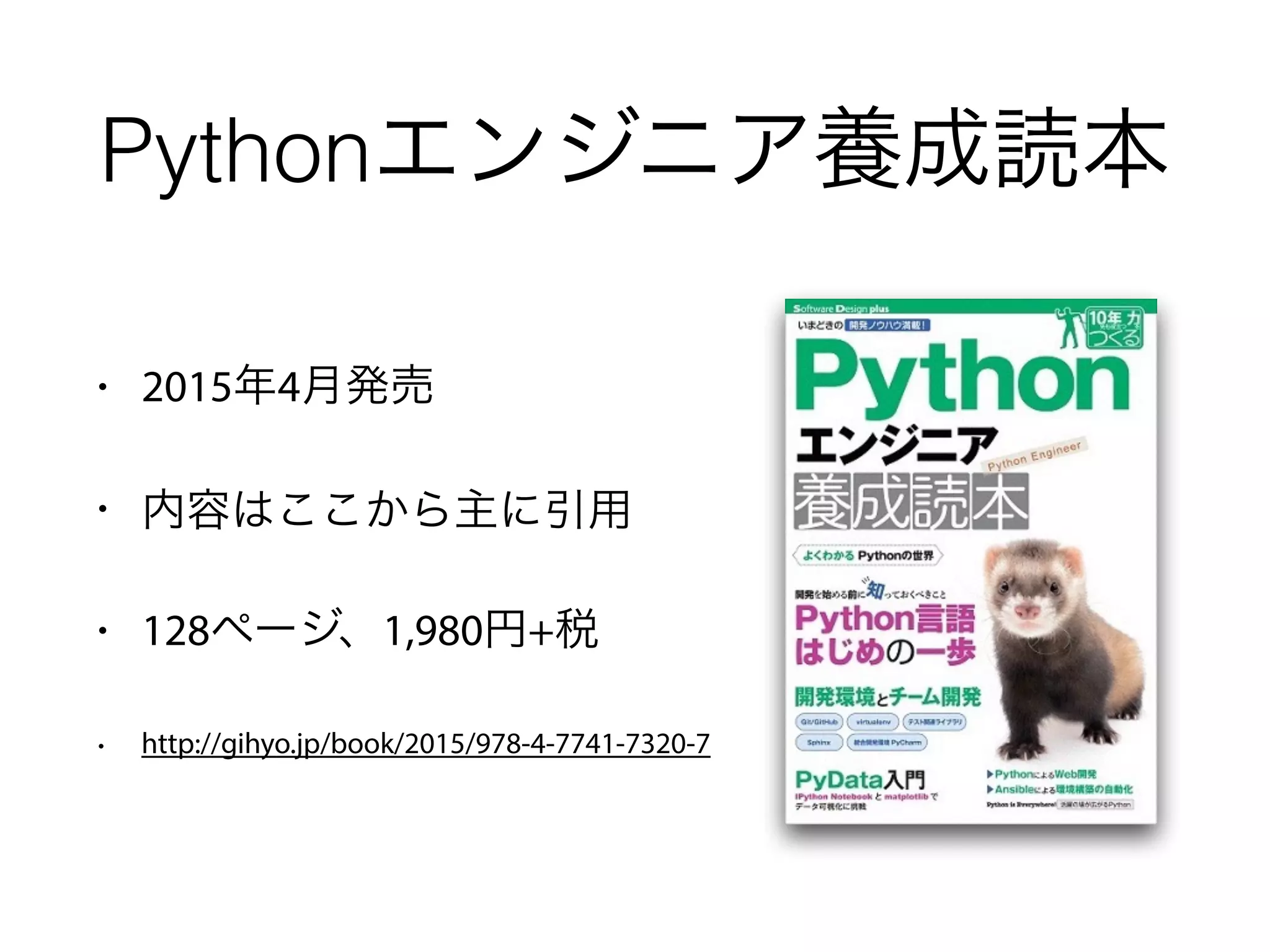 • 2015年4月発売
• 内容はここから主に引用
• 128ページ、1,980円+税
• http://gihyo.jp/book/2015/978-4-7741-7320-7
Pythonエンジニア養成読本
 