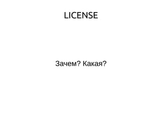 LICENSE
Зачем? Какая?
 