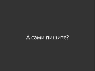 А сами пишите?
 