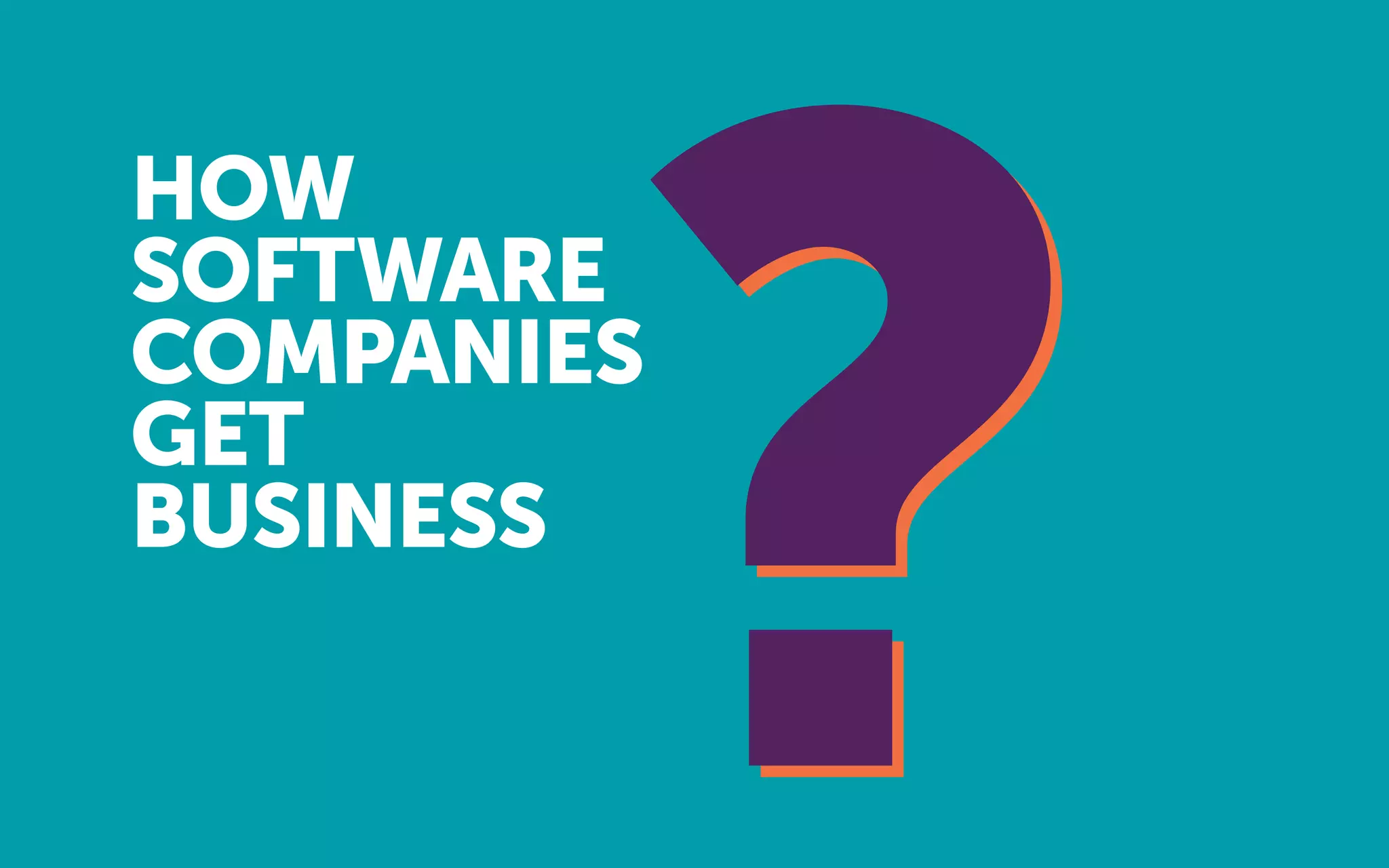 HOW
SOFTWARE
COMPANIES
GET
BUSINESS
 