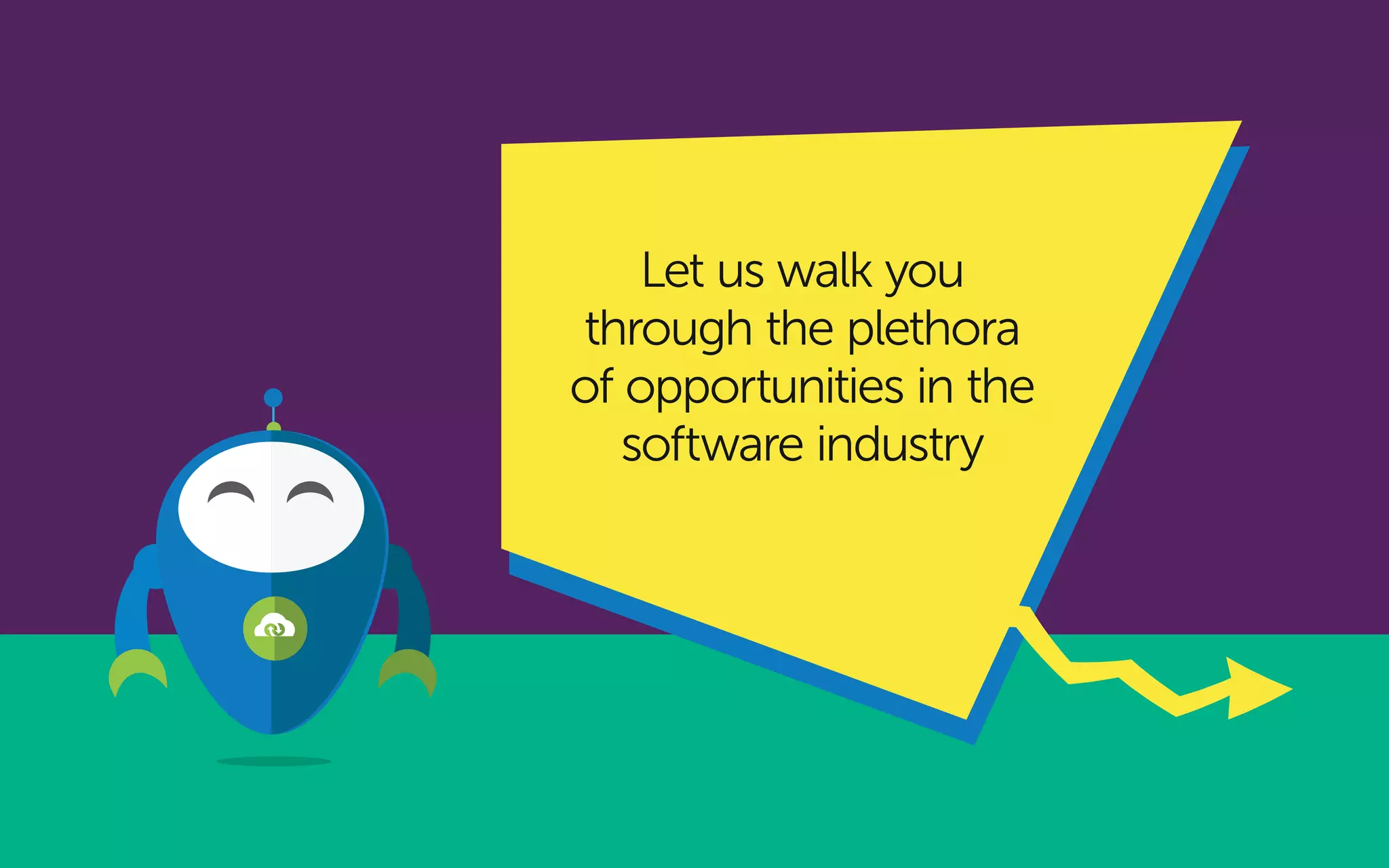 Let us walk you
through the plethora
of opportunities in the
software industry
 