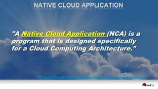 http://searchitoperations.techtarget.com/definition/native-cloud-application-NCA
"A Native Cloud Application (NCA) is a
program that is designed specifically
for a Cloud Computing Architecture."
 