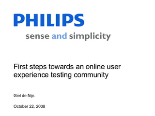 First steps towards an online user experience testing community Giel de Nijs October 22, 2008 