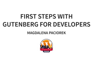 FIRST STEPS WITHFIRST STEPS WITH
GUTENBERG FOR DEVELOPERSGUTENBERG FOR DEVELOPERS
MAGDALENA PACIOREK
 