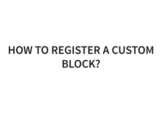 HOW TO REGISTER A CUSTOMHOW TO REGISTER A CUSTOM
BLOCK?BLOCK?
 