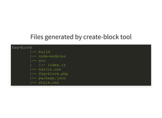 Files generated by create-block tool
faq-block
|-- build
|-- node-modules
|-- src
| |-- index.js
|-- editor.css
|-- faq-block.php
|-- package.json
|-- style.css
 