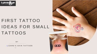 FIRST TATTOO
IDEAS FOR SMALL
TATTOOS
B Y
L I Z A R D ' S S K I N T A T T O OS
 