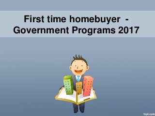 First time homebuyer -
Government Programs 2017
 