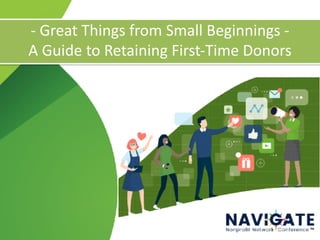 - Great Things from Small Beginnings -


A Guide to Retaining First-Time Donors
 
