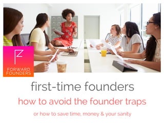 first-time founders
how to avoid the founder traps
or how to save time, money & your sanity
 