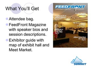 What You’ll Get<br />Attendee bag.<br />FeedFront Magazine with speaker bios and session descriptions.<br />Exhibitor guid...