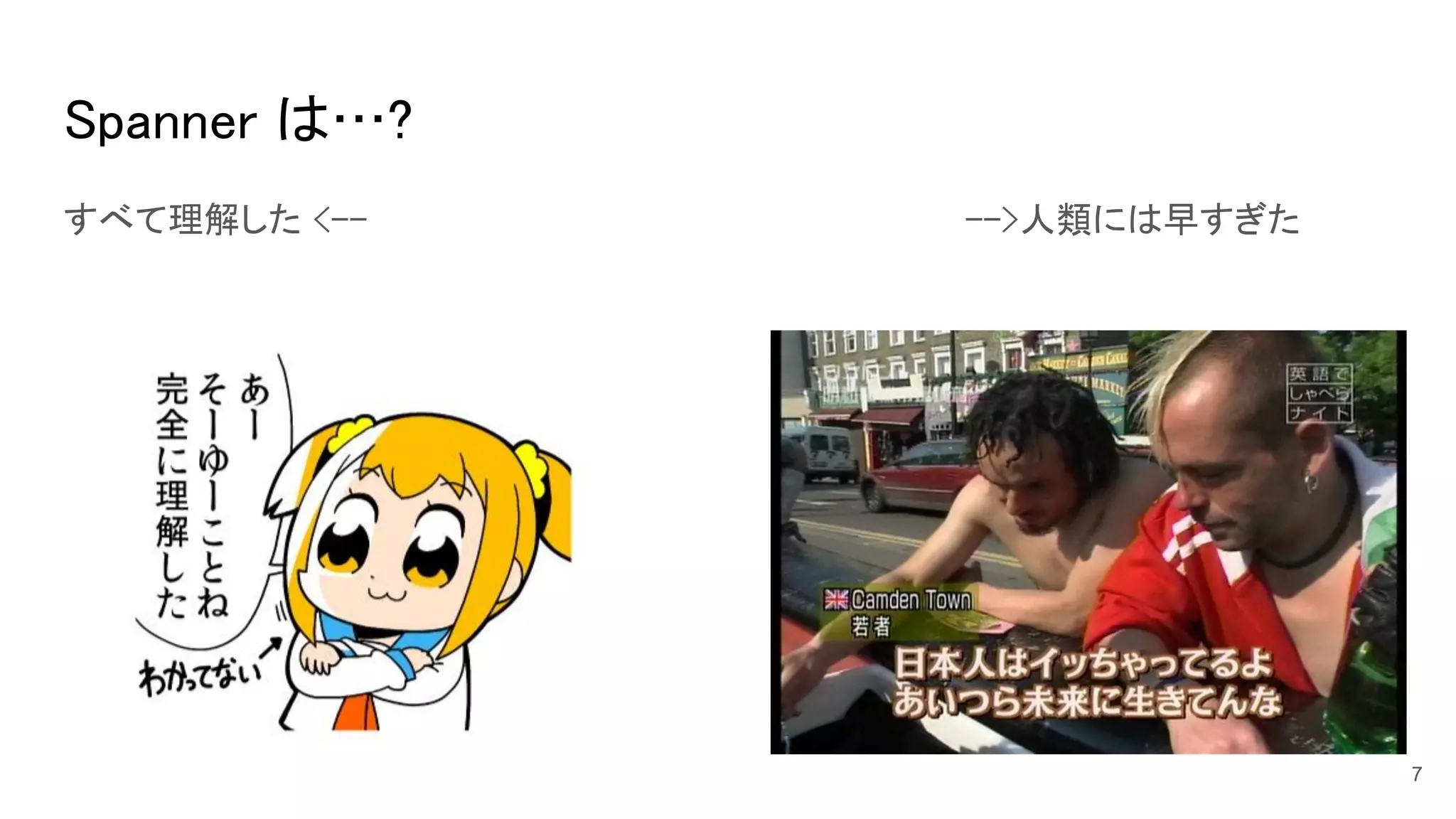 Spanner は…? 
すべて理解した <-- -->人類には早すぎた 
7
 