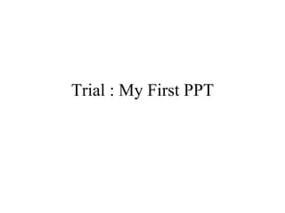 Trial : My First PPT 