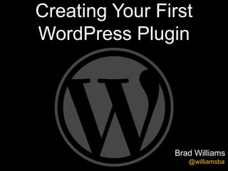 Creating Your First
WordPress Plugin




                Brad Williams
                   @williamsba
 