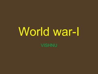 World war-I
VISHNU
 