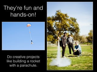 Do creative projects
like building a rocket
with a parachute.
They're fun and
hands-on!
 