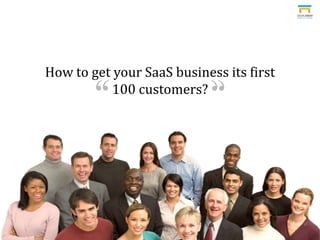 How to get your SaaS business its first 100 customers? 