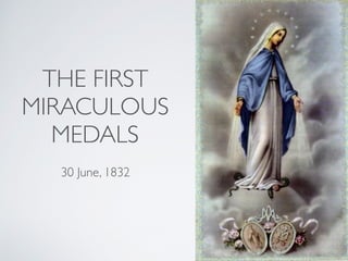 THE FIRST
MIRACULOUS
MEDALS
30 June, 1832
 