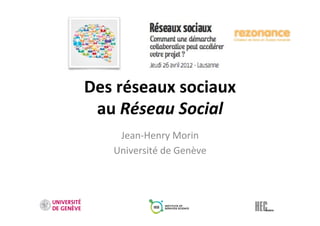 Des$réseaux$sociaux$
 au$Réseau'Social'
    Jean%Henry)Morin)
   Université)de)Genève)
 